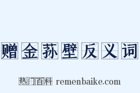 赠金荪壁反义词是什么意思的图片